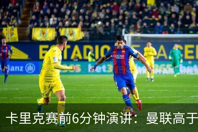 卡里克赛前6分钟演讲：曼联高于任何个人
